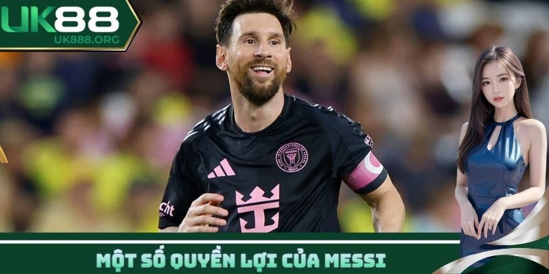 Một số quyền lợi của Messi
